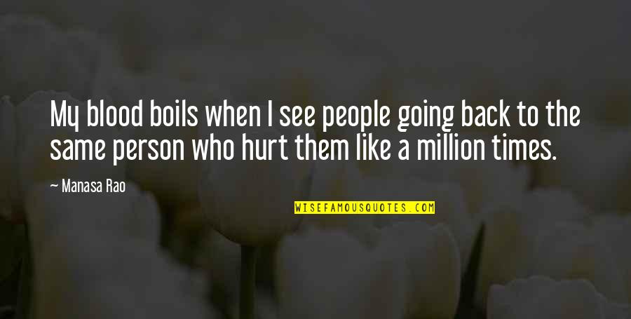 I Hurt The Person I Love The Most Quotes By Manasa Rao: My blood boils when I see people going I Hurt The Person I Love The Most Quotes By Manasa Rao: My blood boils when I see people going