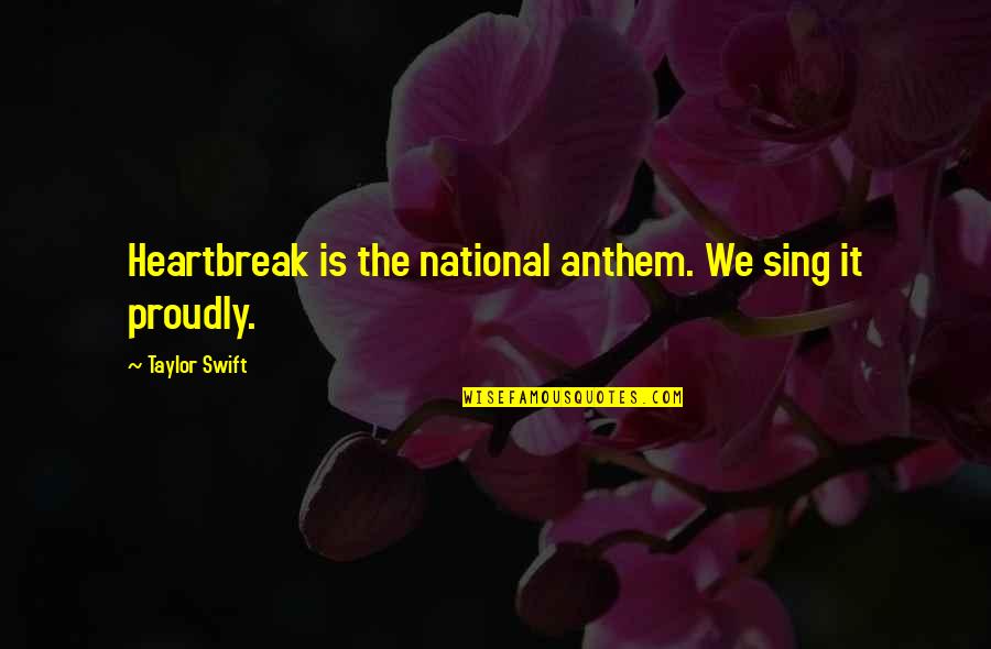 I Hurt You Please Forgive Me Quotes By Taylor Swift: Heartbreak is the national anthem. We sing it