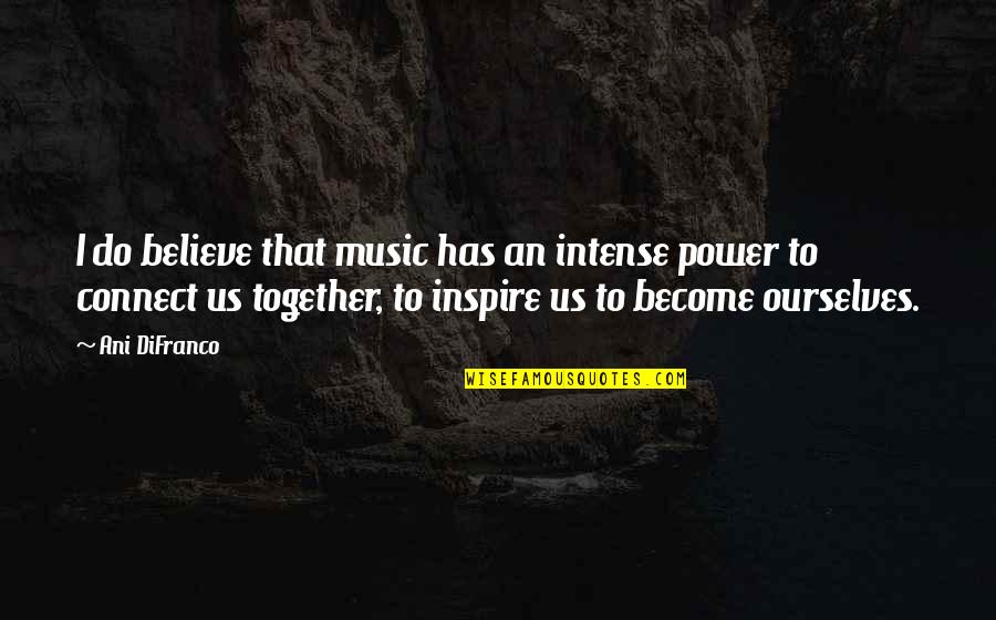 I Inspire Quotes By Ani DiFranco: I do believe that music has an intense I Inspire Quotes By Ani DiFranco: I do believe that music has an intense