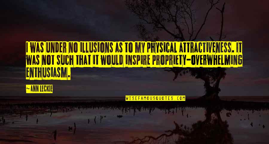 I Inspire Quotes By Ann Leckie: I was under no illusions as to my I Inspire Quotes By Ann Leckie: I was under no illusions as to my