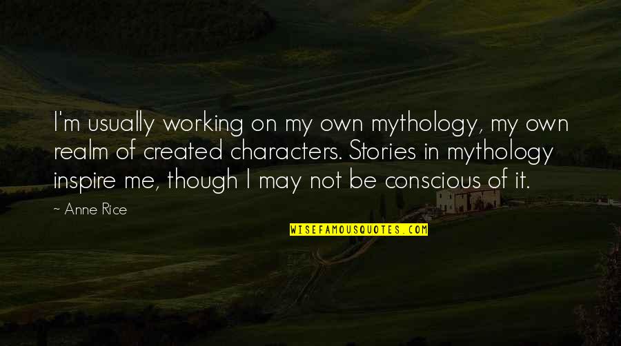 I Inspire Quotes By Anne Rice: I'm usually working on my own mythology, my I Inspire Quotes By Anne Rice: I'm usually working on my own mythology, my