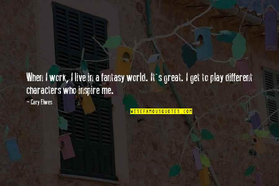 I Inspire Quotes By Cary Elwes: When I work, I live in a fantasy I Inspire Quotes By Cary Elwes: When I work, I live in a fantasy