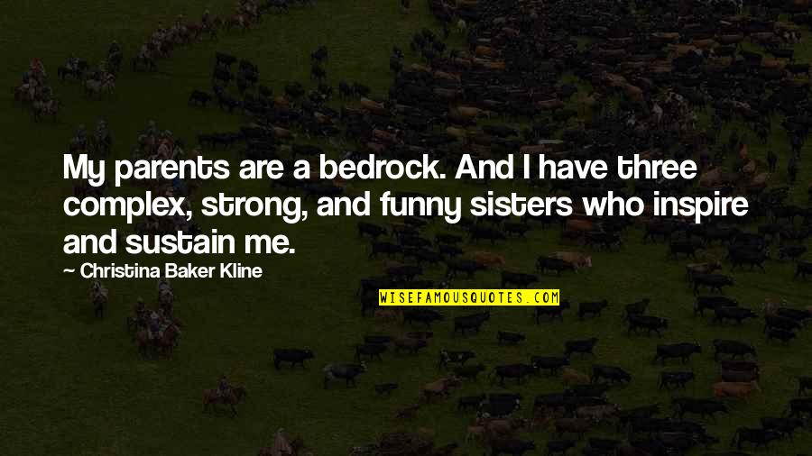 I Inspire Quotes By Christina Baker Kline: My parents are a bedrock. And I have I Inspire Quotes By Christina Baker Kline: My parents are a bedrock. And I have
