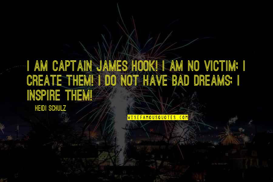 I Inspire Quotes By Heidi Schulz: I am Captain James Hook! I am no I Inspire Quotes By Heidi Schulz: I am Captain James Hook! I am no