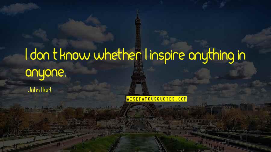 I Inspire Quotes By John Hurt: I don't know whether I inspire anything in