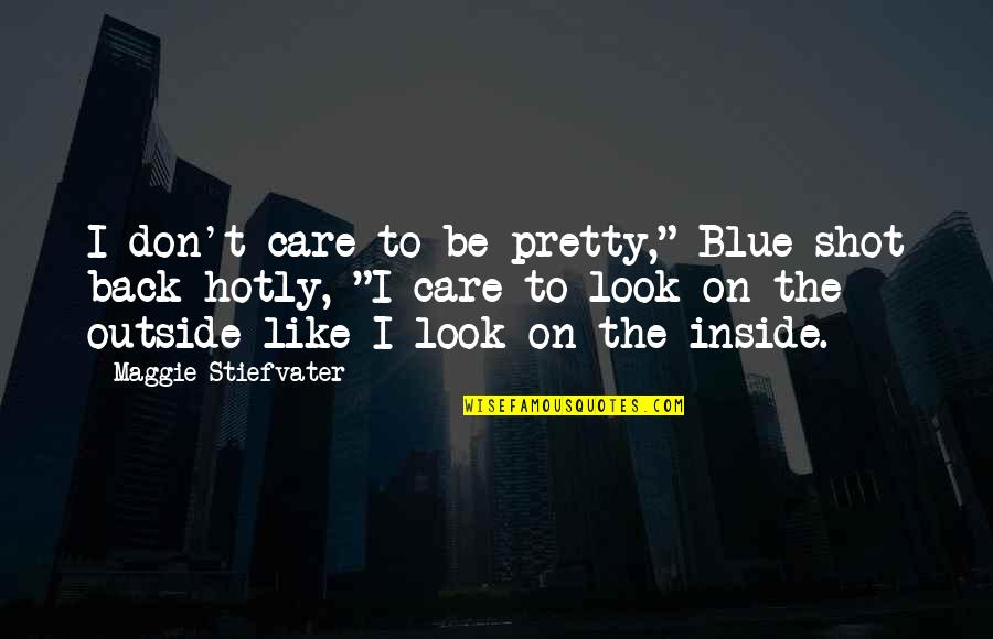 I Inspire Quotes By Maggie Stiefvater: I don't care to be pretty," Blue shot I Inspire Quotes By Maggie Stiefvater: I don't care to be pretty," Blue shot