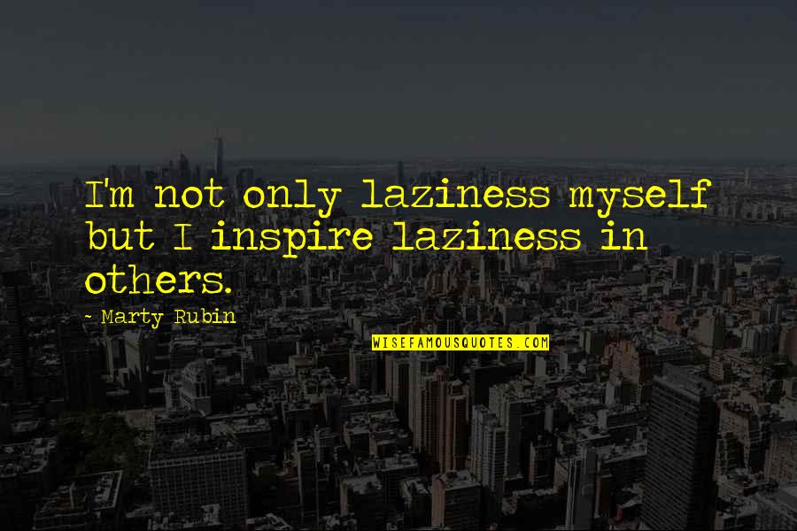 I Inspire Quotes By Marty Rubin: I'm not only laziness myself but I inspire