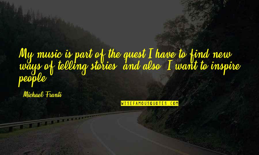 I Inspire Quotes By Michael Franti: My music is part of the quest I I Inspire Quotes By Michael Franti: My music is part of the quest I