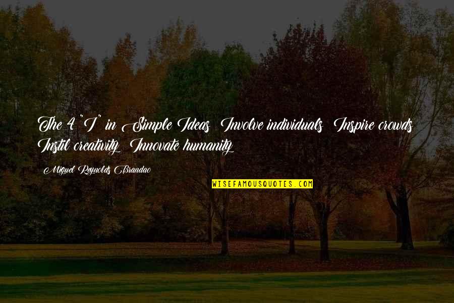 I Inspire Quotes By Miguel Reynolds Brandao: The 4 "I" in Simple Ideas: Involve individuals; I Inspire Quotes By Miguel Reynolds Brandao: The 4 "I" in Simple Ideas: Involve individuals;