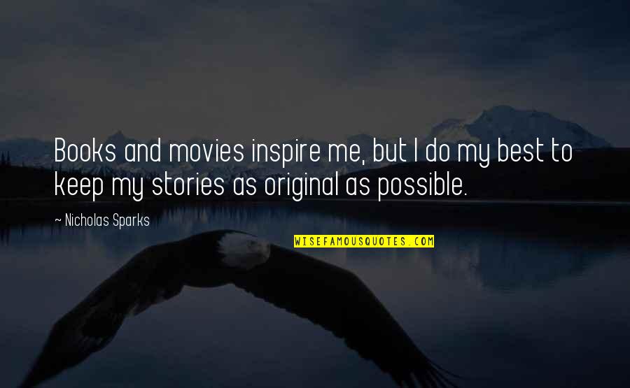 I Inspire Quotes By Nicholas Sparks: Books and movies inspire me, but I do I Inspire Quotes By Nicholas Sparks: Books and movies inspire me, but I do
