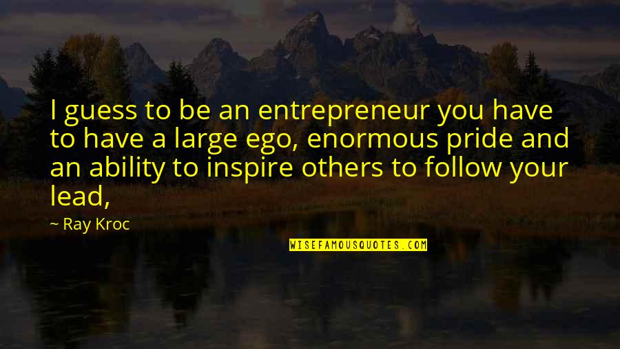 I Inspire Quotes By Ray Kroc: I guess to be an entrepreneur you have I Inspire Quotes By Ray Kroc: I guess to be an entrepreneur you have