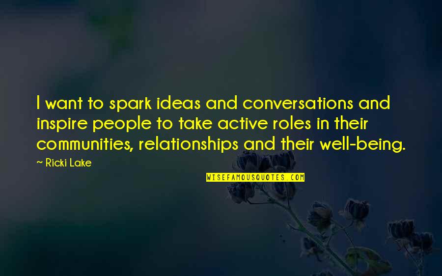 I Inspire Quotes By Ricki Lake: I want to spark ideas and conversations and I Inspire Quotes By Ricki Lake: I want to spark ideas and conversations and