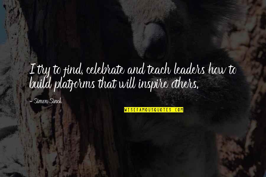 I Inspire Quotes By Simon Sinek: I try to find, celebrate and teach leaders I Inspire Quotes By Simon Sinek: I try to find, celebrate and teach leaders