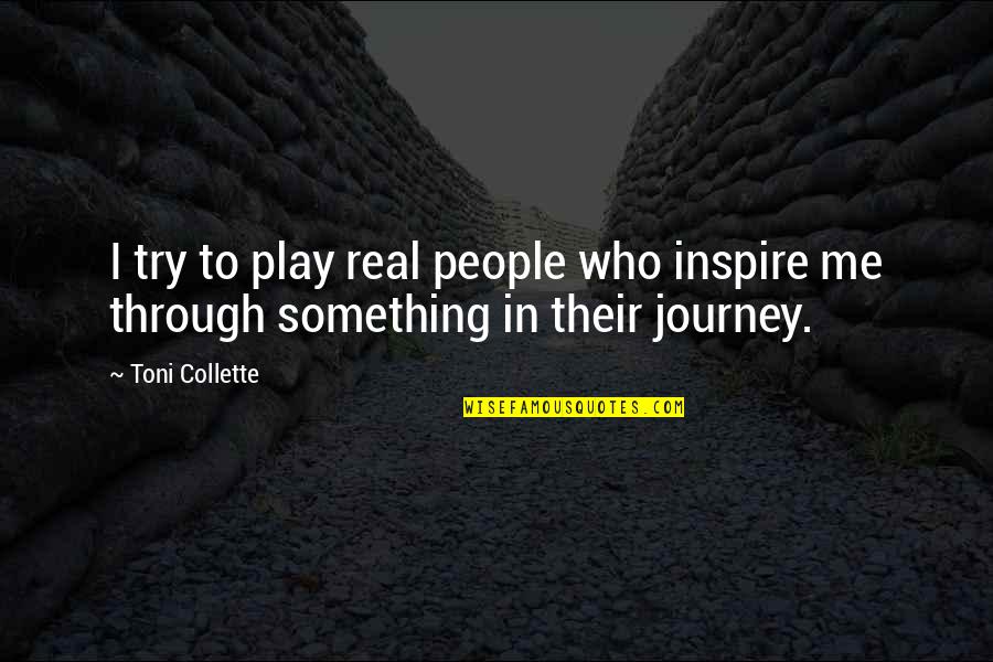 I Inspire Quotes By Toni Collette: I try to play real people who inspire