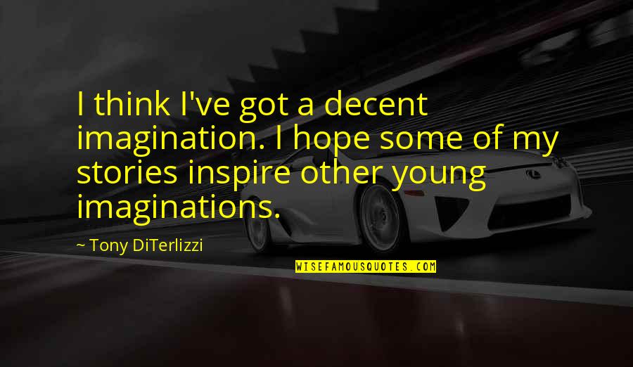I Inspire Quotes By Tony DiTerlizzi: I think I've got a decent imagination. I I Inspire Quotes By Tony DiTerlizzi: I think I've got a decent imagination. I