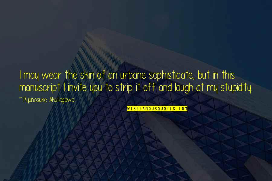 I Invite You Quotes By Ryunosuke Akutagawa: I may wear the skin of an urbane