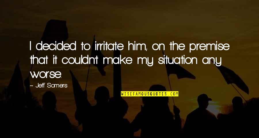I Irritate You Quotes By Jeff Somers: I decided to irritate him, on the premise
