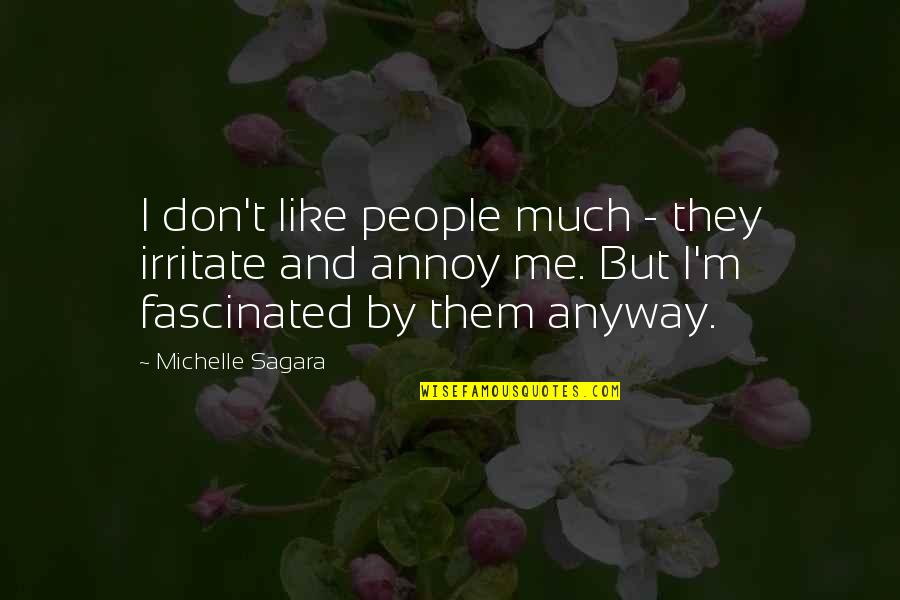 I Irritate You Quotes By Michelle Sagara: I don't like people much - they irritate I Irritate You Quotes By Michelle Sagara: I don't like people much - they irritate