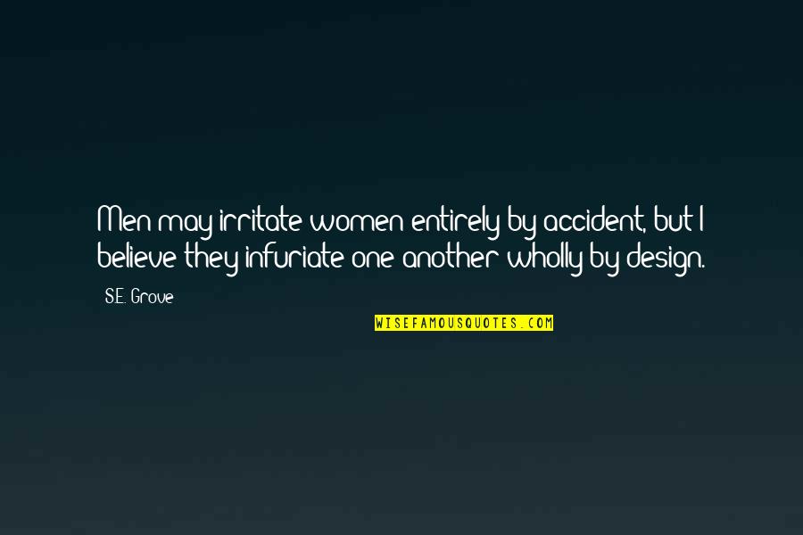 I Irritate You Quotes By S.E. Grove: Men may irritate women entirely by accident, but