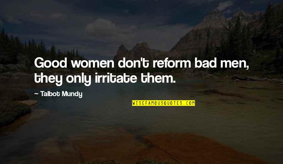 I Irritate You Quotes By Talbot Mundy: Good women don't reform bad men, they only