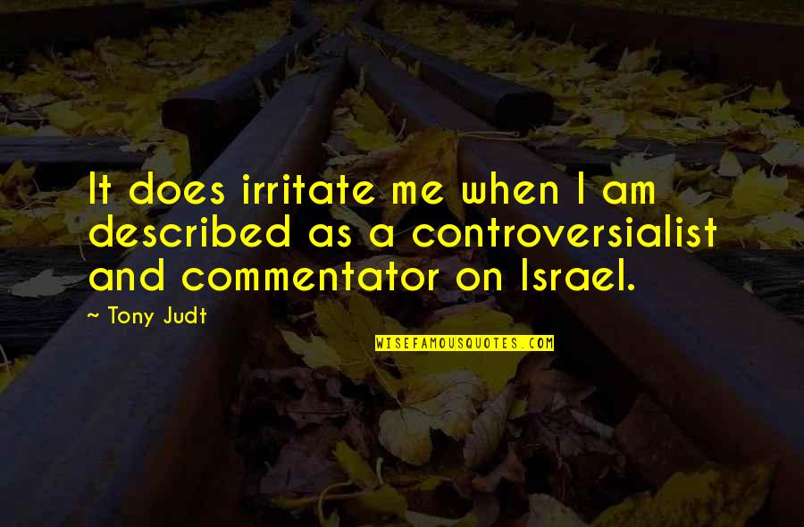 I Irritate You Quotes By Tony Judt: It does irritate me when I am described