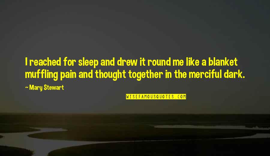 I It Quotes By Mary Stewart: I reached for sleep and drew it round