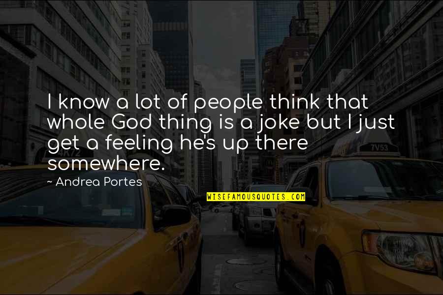 I Joke A Lot Quotes By Andrea Portes: I know a lot of people think that