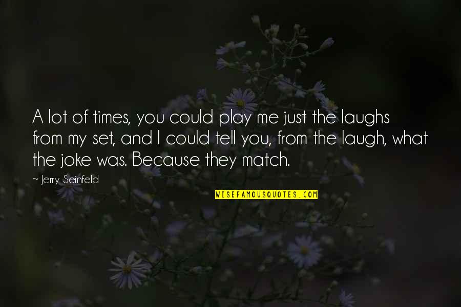 I Joke A Lot Quotes By Jerry Seinfeld: A lot of times, you could play me