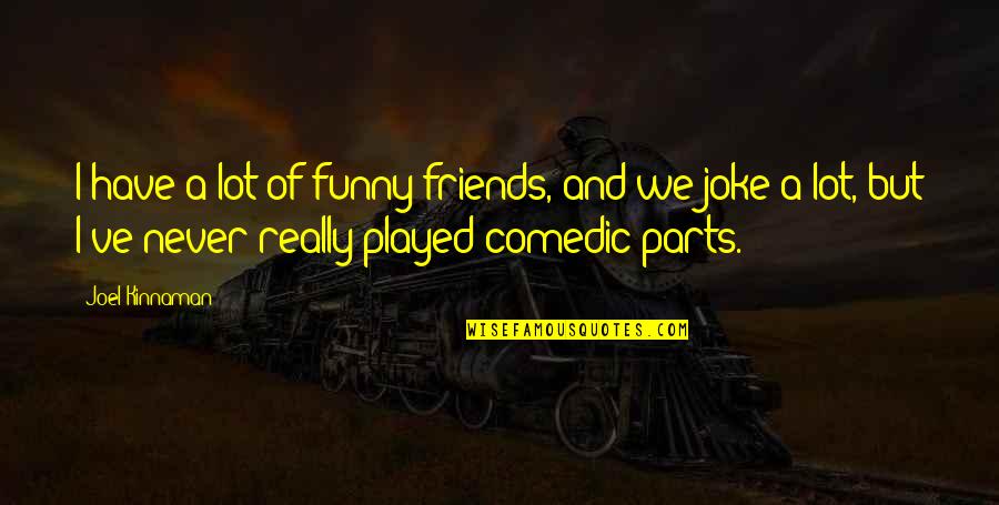 I Joke A Lot Quotes By Joel Kinnaman: I have a lot of funny friends, and