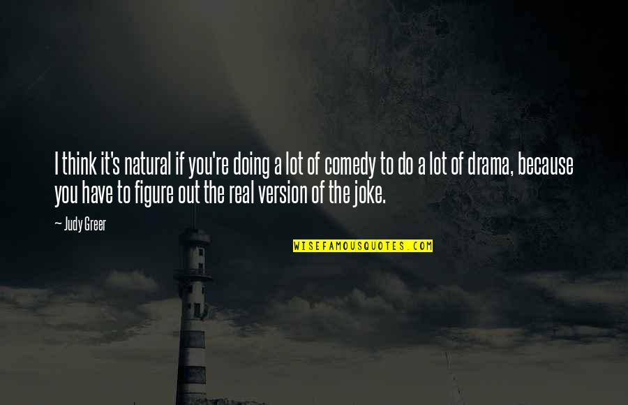 I Joke A Lot Quotes By Judy Greer: I think it's natural if you're doing a