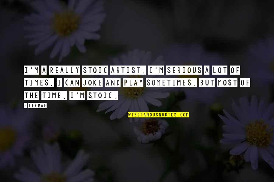 I Joke A Lot Quotes By LeCrae: I'm a really stoic artist. I'm serious a