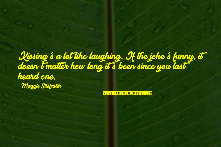 I Joke A Lot Quotes By Maggie Stiefvater: Kissing's a lot like laughing. If the joke's
