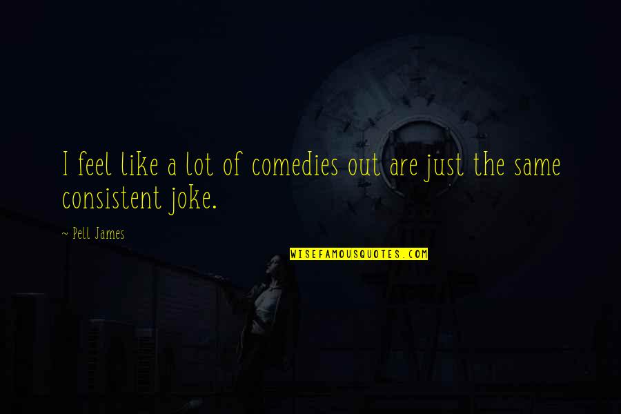 I Joke A Lot Quotes By Pell James: I feel like a lot of comedies out