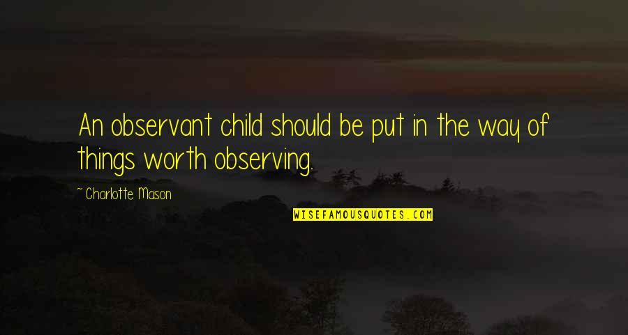 I Just Be Observing Quotes By Charlotte Mason: An observant child should be put in the