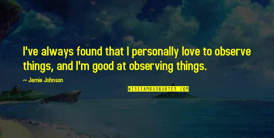 I Just Be Observing Quotes By Jamie Johnson: I've always found that I personally love to