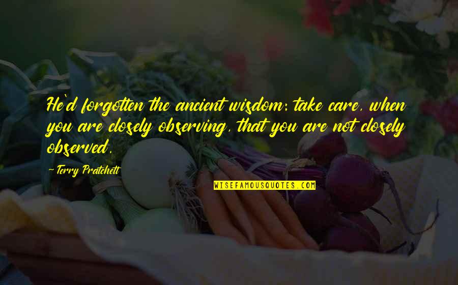 I Just Be Observing Quotes By Terry Pratchett: He'd forgotten the ancient wisdom: take care, when