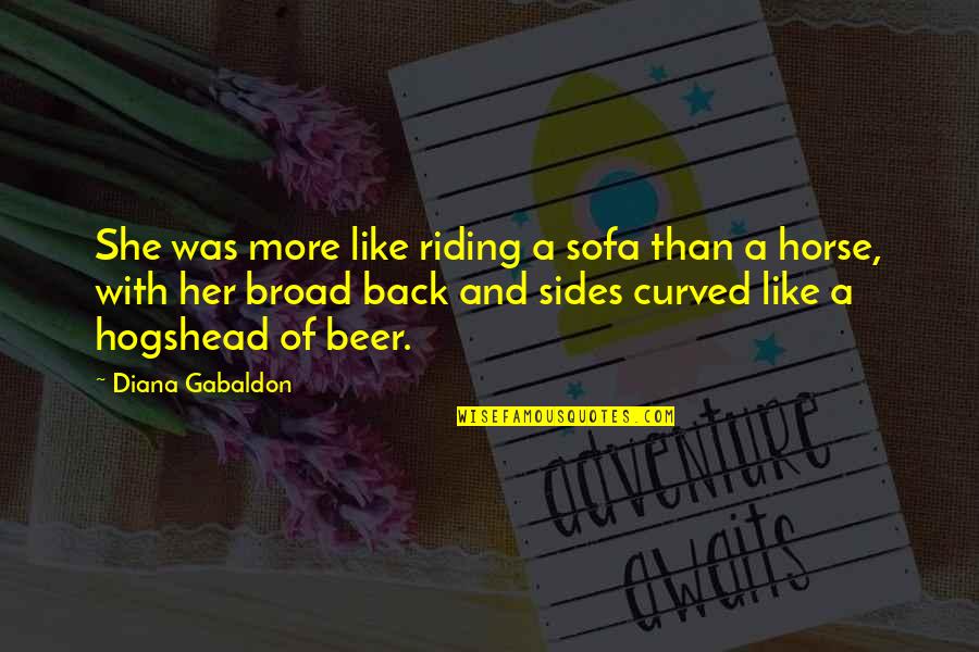 I Just Called To Say I Love You Quotes By Diana Gabaldon: She was more like riding a sofa than