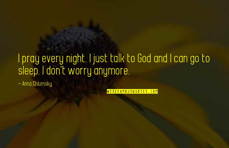 I Just Can't Anymore Quotes By Anna Chlumsky: I pray every night. I just talk to