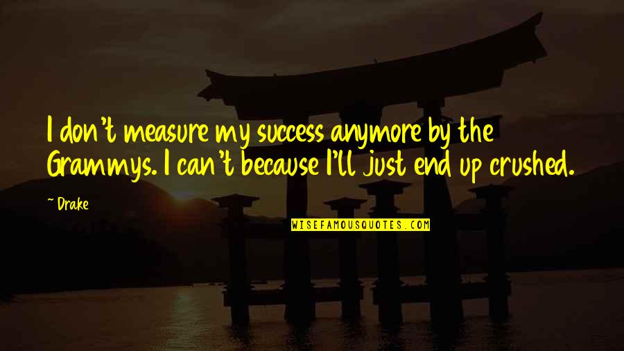 I Just Can't Anymore Quotes By Drake: I don't measure my success anymore by the