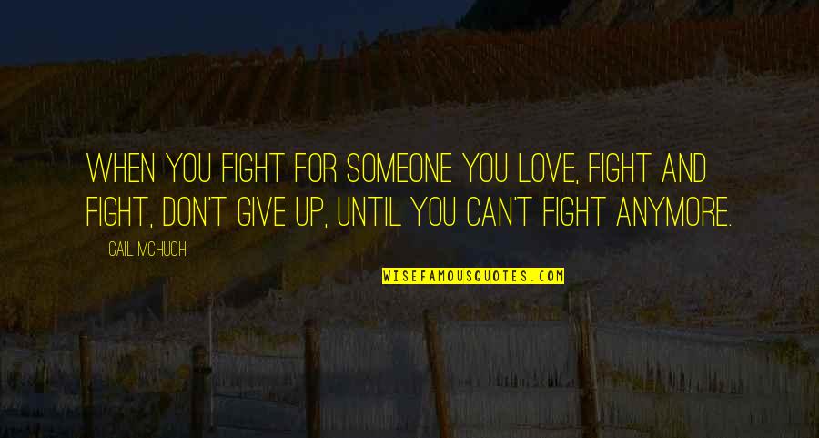 I Just Can't Anymore Quotes By Gail McHugh: When you fight for someone you love, fight