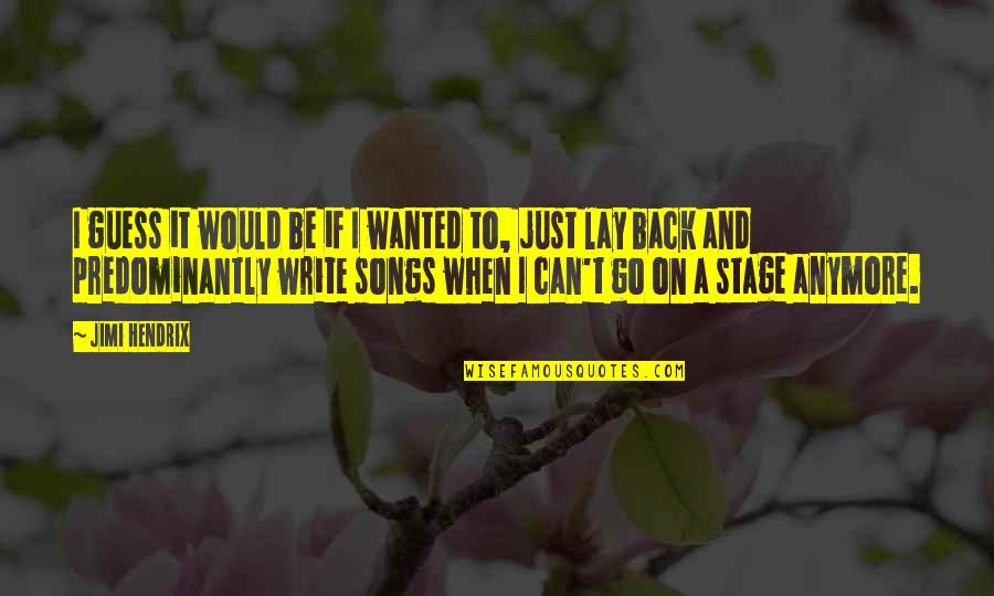 I Just Can't Anymore Quotes By Jimi Hendrix: I guess it would be if I wanted