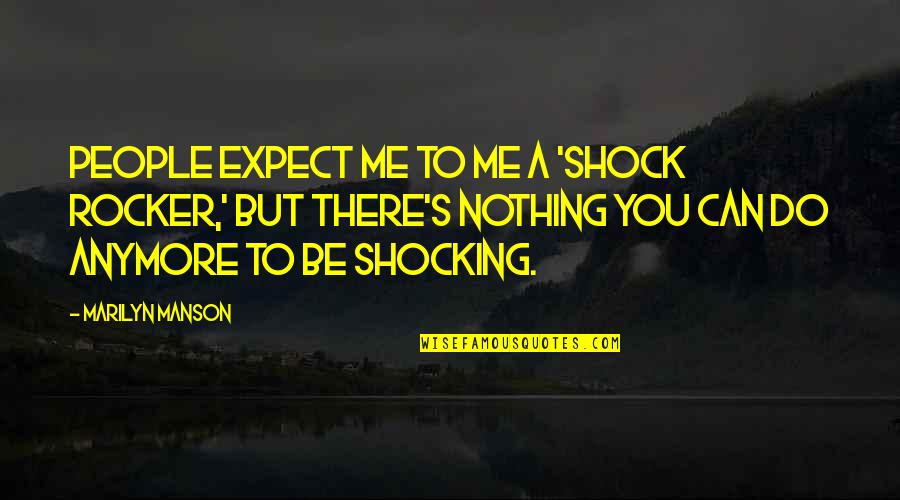 I Just Can't Anymore Quotes By Marilyn Manson: People expect me to me a 'shock rocker,'