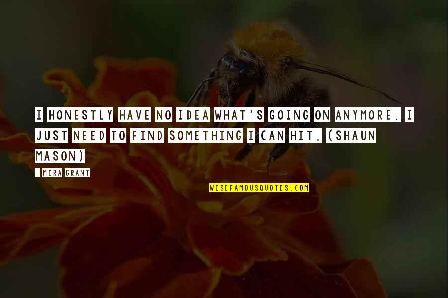 I Just Can't Anymore Quotes By Mira Grant: I honestly have no idea what's going on