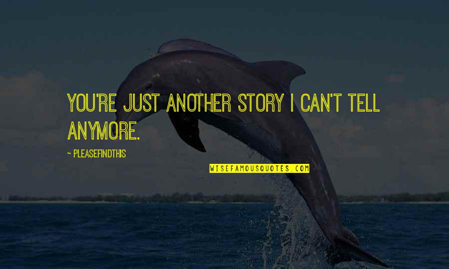 I Just Can't Anymore Quotes By Pleasefindthis: You're just another story I can't tell anymore.