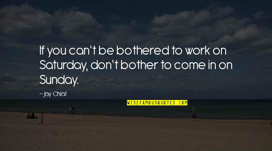 I Just Can't Be Bothered Quotes By Jay Chiat: If you can't be bothered to work on