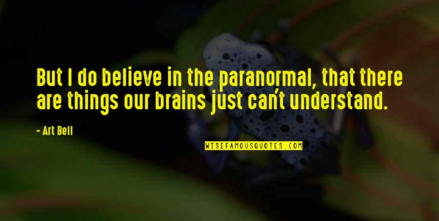 I Just Can't Believe Quotes By Art Bell: But I do believe in the paranormal, that I Just Can't Believe Quotes By Art Bell: But I do believe in the paranormal, that