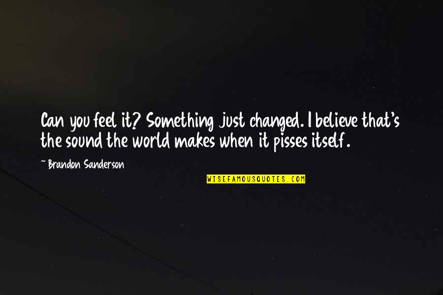 I Just Can't Believe Quotes By Brandon Sanderson: Can you feel it? Something just changed. I I Just Can't Believe Quotes By Brandon Sanderson: Can you feel it? Something just changed. I