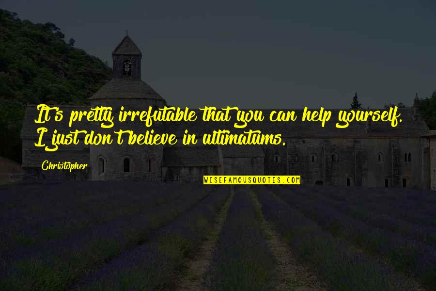 I Just Can't Believe Quotes By Christopher: It's pretty irrefutable that you can help yourself. I Just Can't Believe Quotes By Christopher: It's pretty irrefutable that you can help yourself.