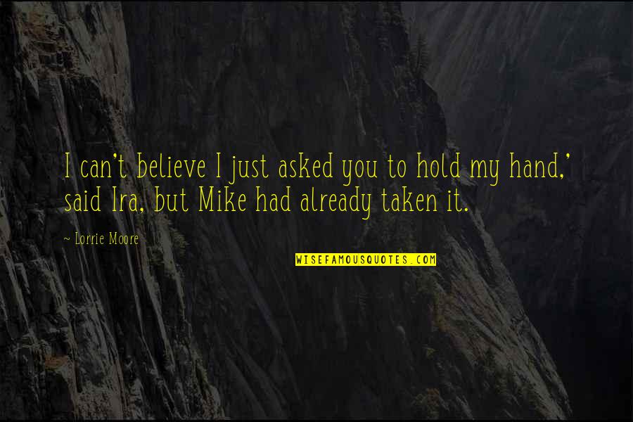 I Just Can't Believe Quotes By Lorrie Moore: I can't believe I just asked you to I Just Can't Believe Quotes By Lorrie Moore: I can't believe I just asked you to