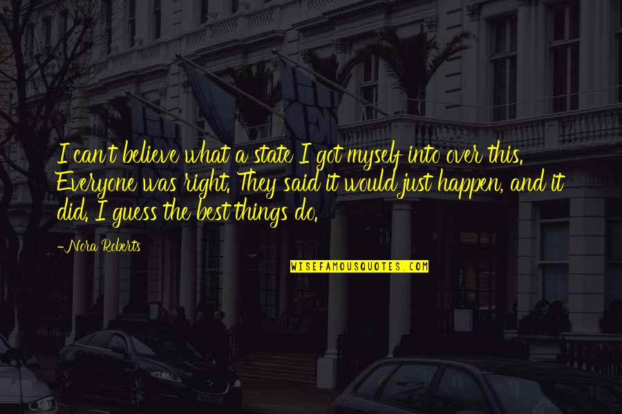 I Just Can't Believe Quotes By Nora Roberts: I can't believe what a state I got I Just Can't Believe Quotes By Nora Roberts: I can't believe what a state I got